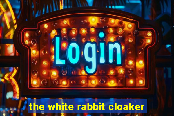 the white rabbit cloaker